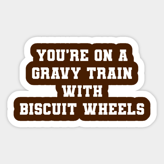 You're On A Gravy Train With Biscuit Wheels Kingpin Sticker TeePublic